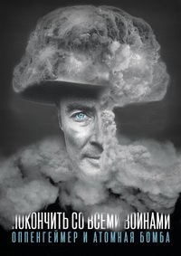 Покончить со всеми войнами: Оппенгеймер и атомная бомба (2023)